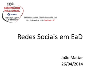 Redes Sociais em EaD
João Mattar
26/04/2014
 