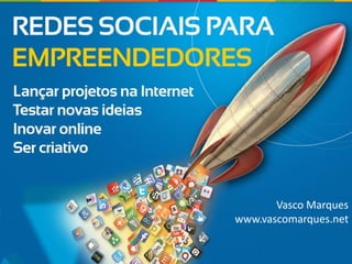 Redes Sociais Empreendedores | Vasco Marques
Vasco Marques
www.vascomarques.net
 