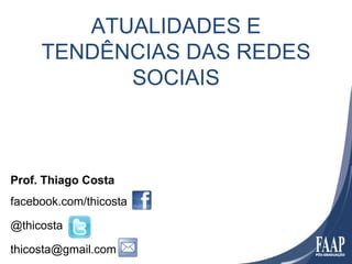 ATUALIDADES E
     TENDÊNCIAS DAS REDES
           SOCIAIS



Prof. Thiago Costa
facebook.com/thicosta

@thicosta

thicosta@gmail.com
 