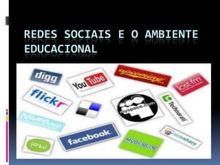 REDES SOCIAIS E O AMBIENTE
EDUCACIONAL
 