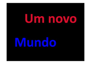Um novo
Mundo
  www.loungeempreendedor.blogspot.com
 