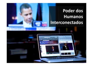 Poder dos
                              Humanos
                       Interconectados




www.loungeempreendedor.blogspot.com
 
