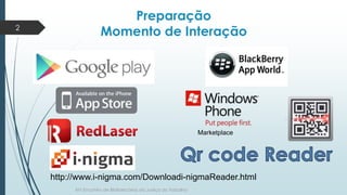 Preparação 
Momento de Interação 
Marketplace 
http://www.i-nigma.com/Downloadi-nigmaReader.html 
XIV Encontro de Bibliote...