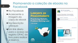 Promovendo a coleção de ebooks no 
Facebook 
No Facebook 
Acrescente a 
imagem da 
capa do ebook 
Na descrição 
coloque...