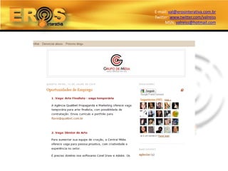 E-mail: val@erosinterativa.com.br
Twitter: www.twitter.com/valreiss
      MSN: valreiss@hotmail.com
 