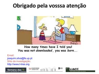 Obrigado pela vosssa atenção Email:   [email_address] Sítio da investigação: http://www.l-tree.org 