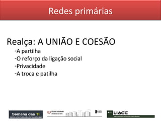 Realça: A UNIÃO E COESÃO A partilha O reforço da ligação social Privacidade A troca e patilha  Redes primárias 
