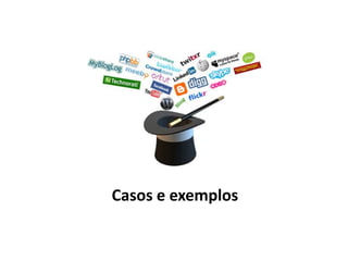 Casos e exemplos
 