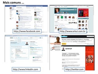 Mais comuns ...




       http://www.facebook.com   http://www.orkut.com.br




       http://www.linkedin.com       http://twitter.com
 