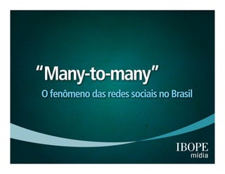 O fenômeno das redes sociais no Brasil - IBOPE Mídia