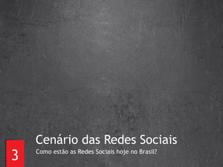 3 Cenário das Redes Sociais Como estão as Redes Sociais hoje no Brasil? 
