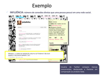 Exemplo  INFLUÊNCIA : número de conexões diretas que uma pessoa possui em uma rede social. Usuária do Twitter compara marcas concorrentes, destacando a Pantene em comparação ao produto Seda. 