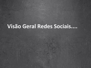 Visão Geral Redes Sociais.... 