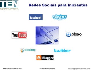 Redes Sociais para Iniciantes




www.topexecutivesnet.com        Octavio Pitaluga Neto   octavio@topexecutivesnet.com
 