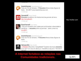 A Internet fortalece as relações nas Comunidades tradicionais. ( p.267) http://twitter.com 
