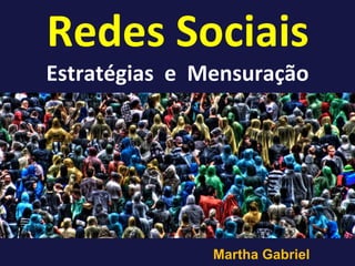 Redes Sociais
Estratégias e Mensuração




               Martha Gabriel
 