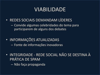 VIABILIDADESIMPLICIDADEAs ferramentas disponíveis têm que ser fáceis de usar (Ex.: NING)