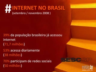 39%  da população brasileira já acessou internet  ( 71,7 milhões ) 53%   acessa diariamente  ( 38 milhões ) 70%  participam de redes sociais  ( 50 milhões ) INTERNET NO BRASIL (setembro / novembro 2008 ) # 