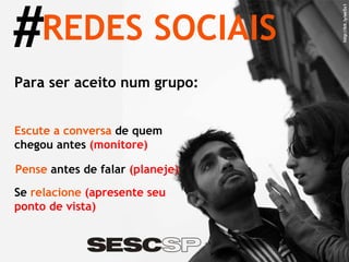 # REDES SOCIAIS http://bit.ly/ee5x1 Para ser aceito num grupo: Escute a conversa  de quem chegou antes  (monitore) Pense  antes de falar  (planeje) Se  relacione   (apresente seu ponto de vista) 