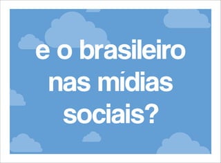 e o brasileiro
nas mídias
sociais?

 