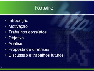 Roteiro Introdução Motivação Trabalhos correlatos Objetivo Análise Proposta de diretrizes Discussão e trabalhos futuros 