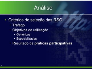 Análise Critérios de seleção das RSO Tráfego Objetivos de utilização Genéricas Especializadas Resultado de  práticas participativas 