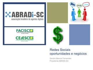 +




    Redes Sociais
    oportunidades e negócios
    Sandro Alencar Fernandes
    Presidente ABRADi-SC
 