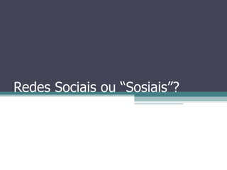 Redes Sociais ou “Sosiais”? 