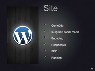 19
Site
• Conteúdo
• Integrado social media
• Engaging
• Responsive
• SEO
• Ranking
 