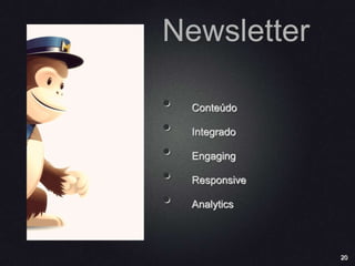 20
Newsletter
• Conteúdo
• Integrado
• Engaging
• Responsive
• Analytics
 
