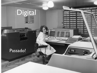 Digital
Passado!
 