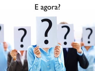 E agora?
 