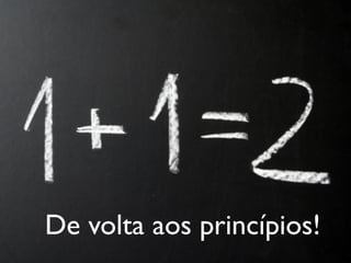 De volta aos princípios!
 