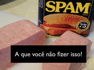 A que você não ﬁzer isso!
 