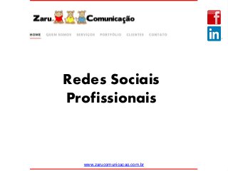 Redes Sociais
Profissionais
www.zarucomunicacao.com.br
 