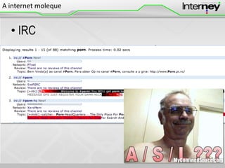 A internet moleque

• IRC

 