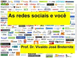 As redes sociais e você




     Prof. Dr. Vivaldo José Breternitz
 