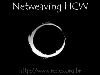 Netweaving HCWhttp://www.redes.org.br