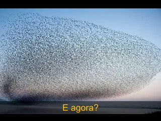E agora?