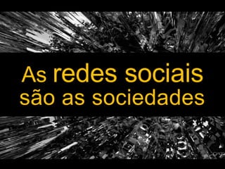 As redes sociaissão as sociedades