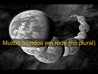 Muitos mundos em rede (no plural)