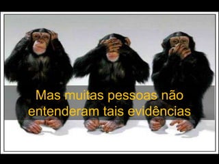 Mas muitas pessoas nãoentenderam tais evidências