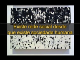 Existe rede socialdesdeque existe sociedade humana