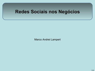 Redes Sociais nos Negócios




       Marco Andrei Lampert




                              03:46
 