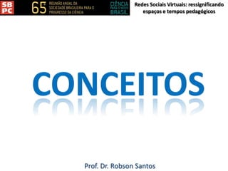 Redes Sociais Virtuais: ressignificando
espaços e tempos pedagógicos
Prof. Dr. Robson Santos
 