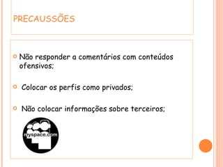 Não responder a comentários com conteúdos ofensivos; Colocar os perfis como privados; Não colocar informações sobre terceiros; PRECAUSSÕES 