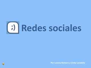 Redes sociales Por Lorena Romero y Cindy Londoño 