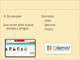 3. De parejas:  Que sirven para buscar parejas y amigos. Ejemplos: Cielo Qdamos Festuc 