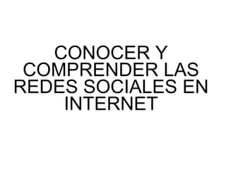 CONOCER Y COMPRENDER LAS REDES SOCIALES EN INTERNET 