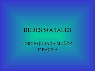 REDES SOCIALES JORGE QUIJADA MUÑOZ 1º BACH A 